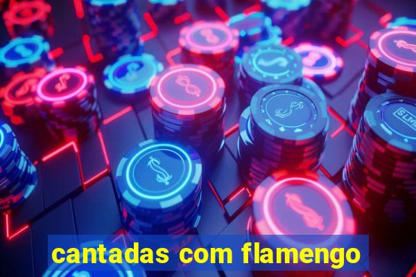 cantadas com flamengo